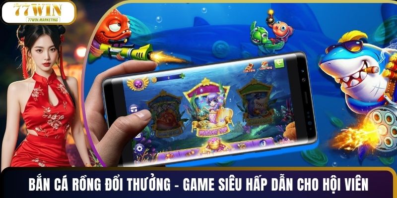Bắn Cá Rồng Đổi Thưởng - Game Siêu Hấp Dẫn Cho Hội Viên