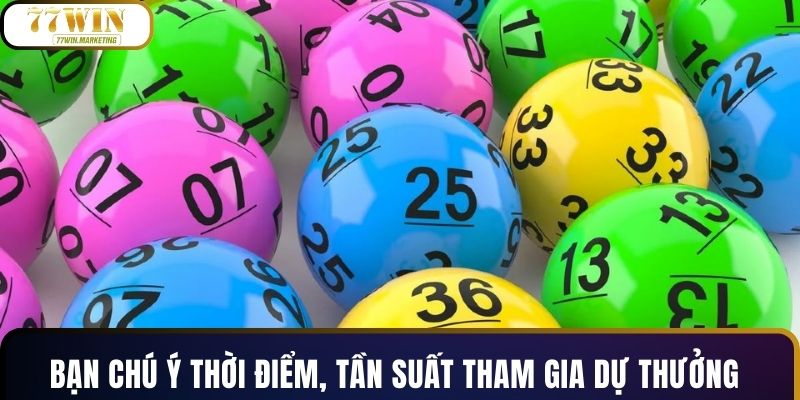 Bạn chú ý thời điểm, tần suất tham gia dự thưởng
