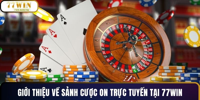 Giới thiệu về sảnh cược ON trực tuyến tại 77WIN