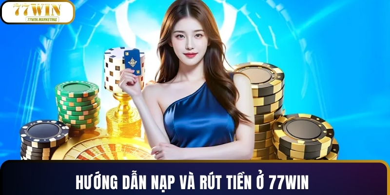 Hướng dẫn nạp và rút tiền ở 77WIN