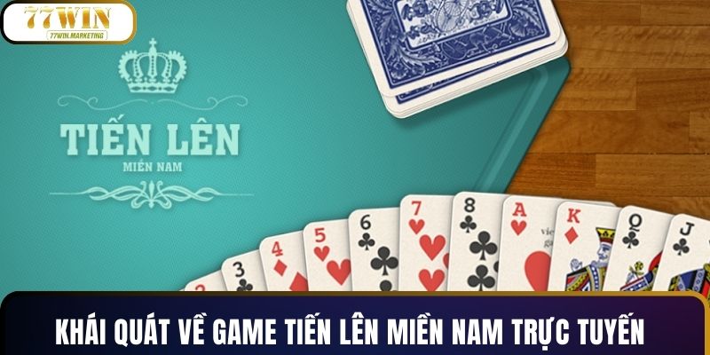 Khái quát về game tiến lên miền Nam trực tuyến
