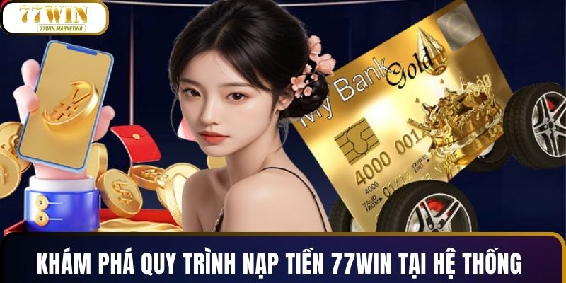 Khám phá quy trình nạp tiền 77WIN tại hệ thống