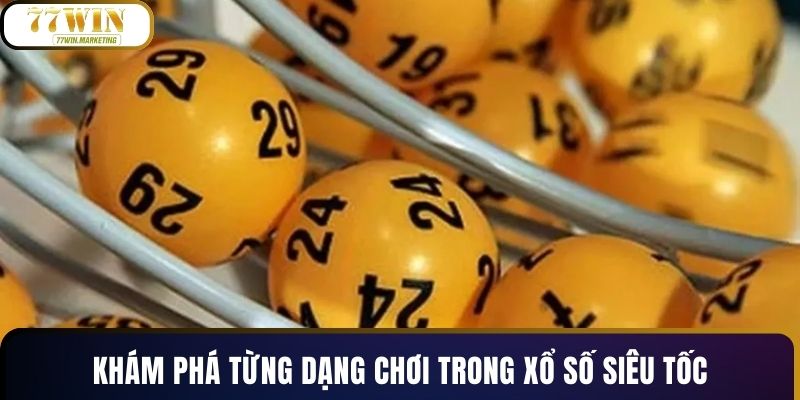 Khám phá từng dạng chơi trong xổ số siêu tốc