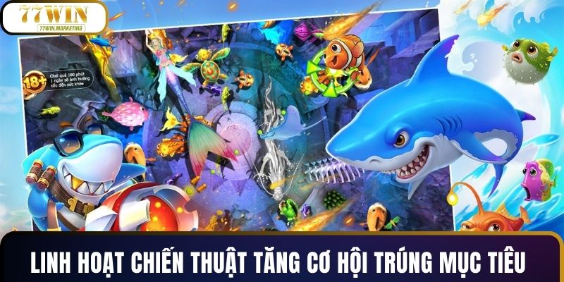 Linh hoạt chiến thuật tăng cơ hội trúng mục tiêu