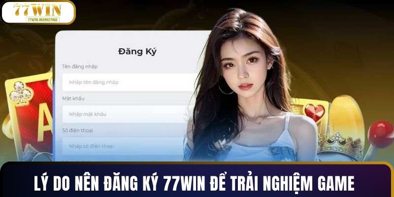 Lý do nên đăng ký 77WIN để trải nghiệm game