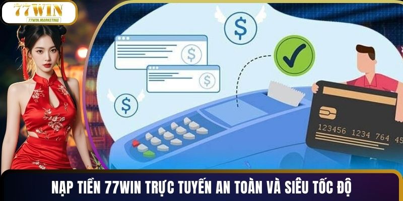 Nạp Tiền 77WIN Trực Tuyến An Toàn Và Siêu Tốc Độ