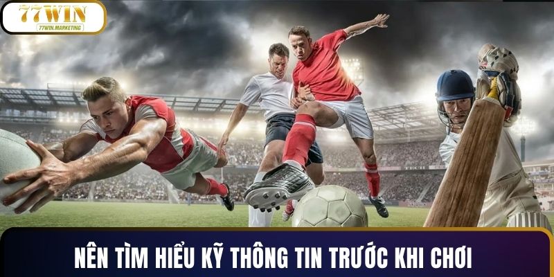 Nên tìm hiểu kỹ thông tin trước khi chơi