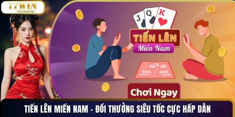 Tiến Lên Miền Nam - Đổi Thưởng Siêu Tốc Cực Hấp Dẫn